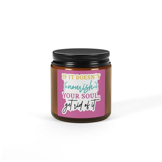 Inspiration Scented Soy Candle "If It Doesn't nourish your soul get rid of it " (Multi - Size, Amber Jar) - Earthbound Pacific