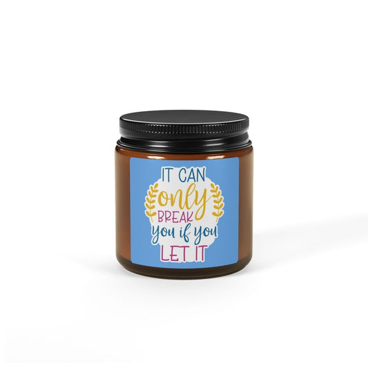 Inspiration Scented Soy Candle "It can Only Break you if you let it" (Multi - Size, Amber Jar) - Earthbound Pacific